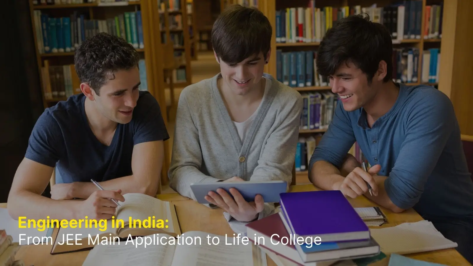 Engineering in India: From JEE Main Application to Life in College