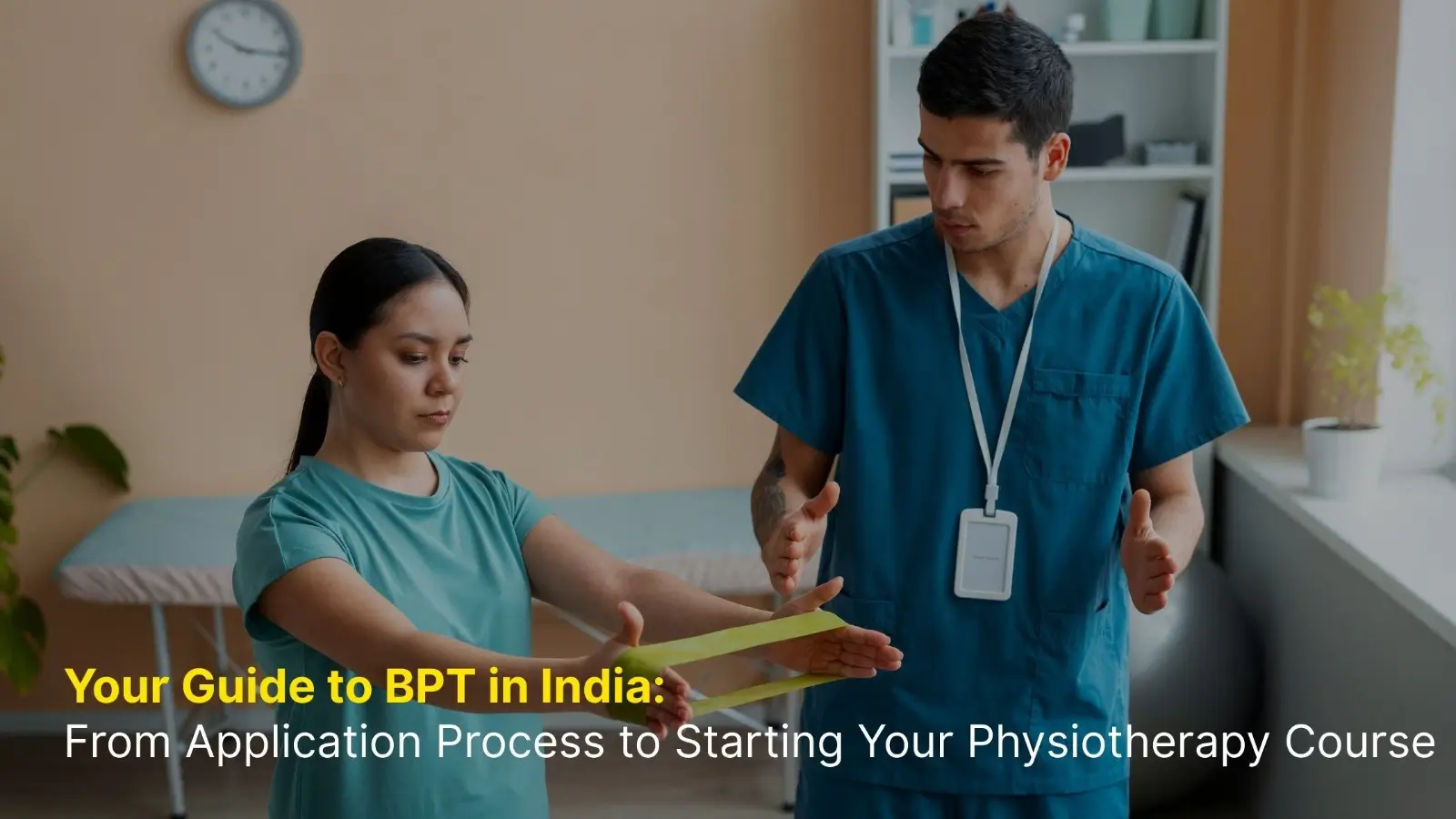 Your Guide to BPT in India: From Application Process to Starting Your Physiotherapy Course