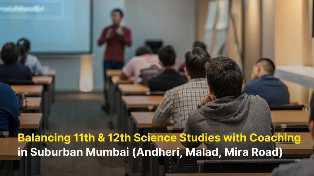 Balancing 11th & 12th Science Studies with Coaching in Suburban Mumbai