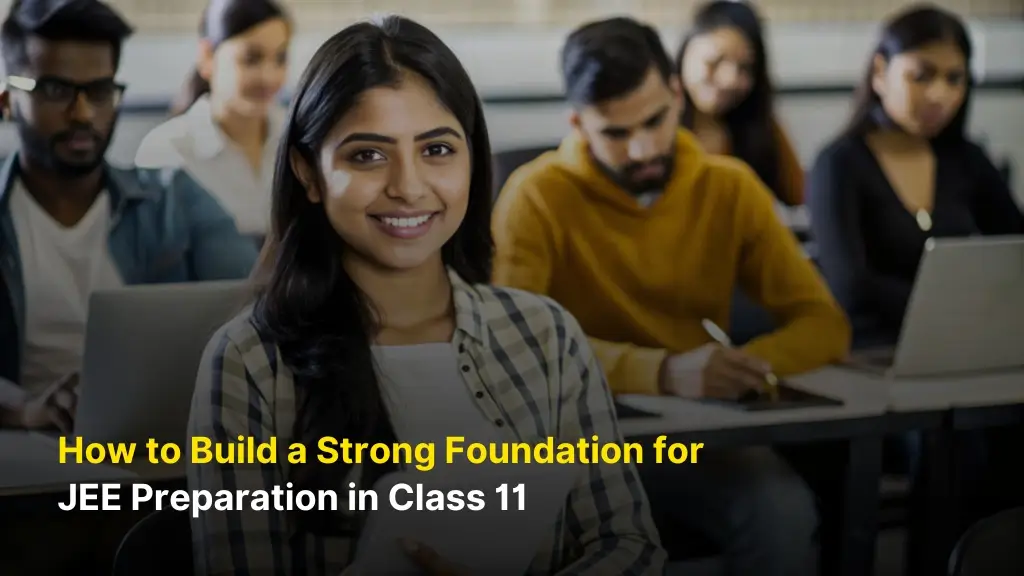 How to Build a Strong Foundation for JEE Preparation in Class 11