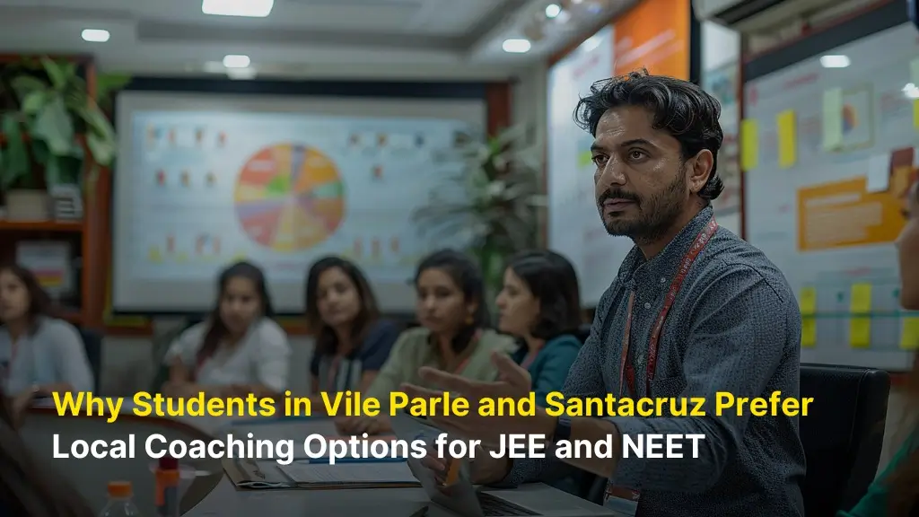 Why Students in Vile Parle and Santa Cruz Prefer Local Coaching Options for JEE and NEET