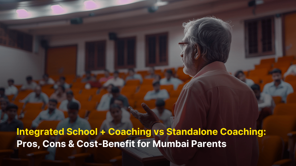 Integrated School + Coaching vs Standalone Coaching: Pros, Cons & Cost-Benefit for Mumbai Parents 9 Integrated School + Coaching vs Standalone Coaching: Pros, Cons & Cost-Benefit for Mumbai Parents